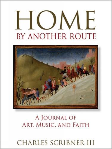 Home by Another Route: A Journal of Art, Music, and Faith