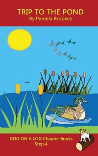 Cover image for Trip To The Pond Chapter Book: Sound-Out Phonics Books Help Developing Readers, including Students with Dyslexia, Learn to Read (Step 4 in a Systematic Series of Decodable Books)