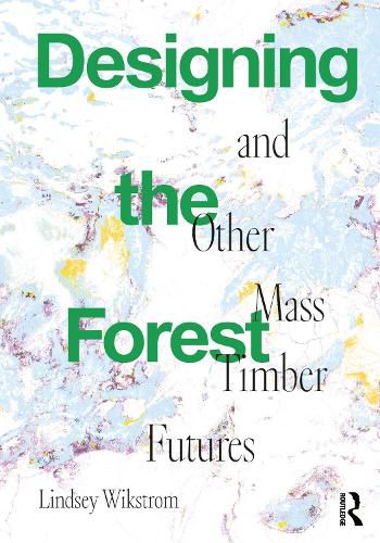 Cover image for Designing the Forest and other Mass Timber Futures