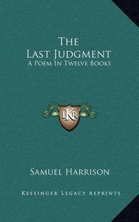 Cover image for The Last Judgment: A Poem in Twelve Books