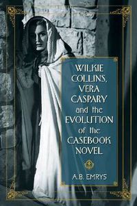 Cover image for Wilkie Collins, Vera Caspary and the Evolution of the Casebook Novel