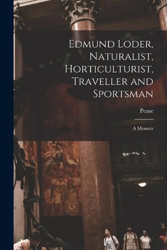 Cover image for Edmund Loder, Naturalist, Horticulturist, Traveller and Sportsman