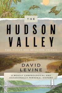 Cover image for The Hudson Valley: The First 250 Million Years: A Mostly Chronological and Occasionally Personal History