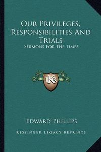 Cover image for Our Privileges, Responsibilities and Trials: Sermons for the Times