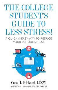 Cover image for The College Student's Guide To Less Stress: A Quick & Easy Way to Reduce Your School Stress