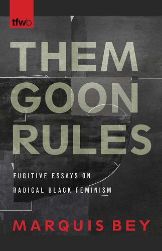 Cover image for Them Goon Rules: Fugitive Essays on Radical Black Feminism