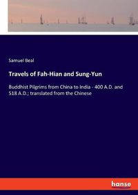 Cover image for Travels of Fah-Hian and Sung-Yun: Buddhist Pilgrims from China to India - 400 A.D. and 518 A.D.; translated from the Chinese