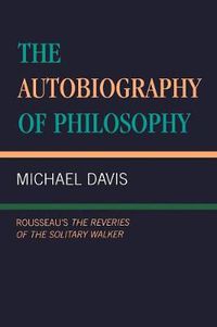 Cover image for The Autobiography of Philosophy: Rousseau's The Reveries of the Solitary Walker