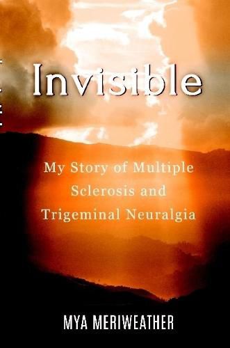 Cover image for Invisible My Story of Multiple Sclerosis and Trigeminal Neuralgia