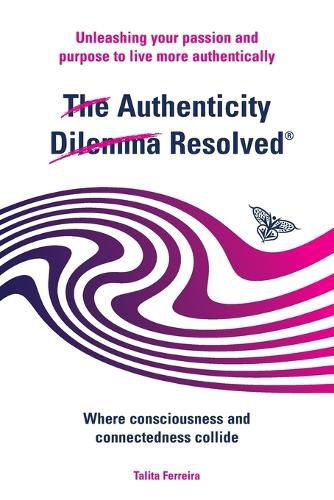 Cover image for The Authenticity Dilemma Resolved: Unleashing Your Passion and Purpose to Live More Authentically