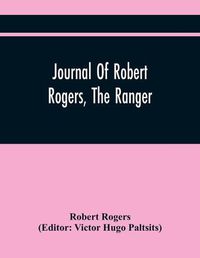 Cover image for Journal Of Robert Rogers, The Ranger: On His Expedition For Receiving The Capitulation Of Western French Posts (October 20, 1760, To February 14, 1761)