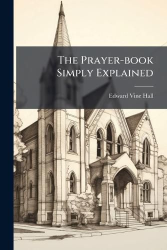 Cover image for The Prayer-Book Simply Explained: A Book for Boys and Girls...
