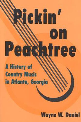 Cover image for Pickin' on Peachtree: A History of Country Music in Atlanta, Georgia