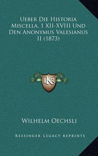 Cover image for Ueber Die Historia Miscella, 1 XII-XVIII Und Den Anonymus Valesianus II (1873)