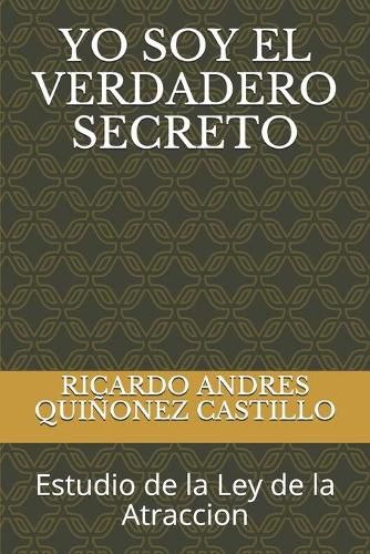 Cover image for Yo Soy El Verdadero Secreto: Estudio de la Ley de la Atraccion