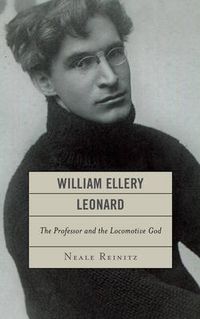 Cover image for William Ellery Leonard: The Professor and the Locomotive-God