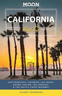 Cover image for Moon California Road Trip (Fourth Edition): San Francisco, Yosemite, Las Vegas, Grand Canyon, Los Angeles & the Pacific Coast