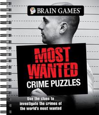 Cover image for Brain Games - Most Wanted Crime Puzzles: Use the Clues to Investigate the Crimes of the World's Most Wanted