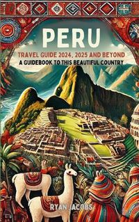 Cover image for Peru Travel Guide 2024, 2025, and Beyond