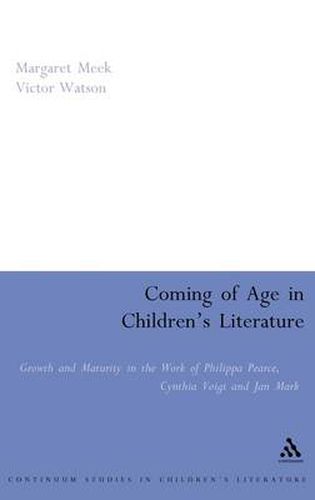 Coming of Age in Children's Literature: Growth and Maturity in the Work of Phillippa Pearce, Cynthia Voigt and Jan Mark