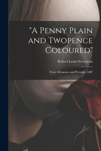 Cover image for A Penny Plain and Twopence Coloured: From Memories and Portraits, 1887