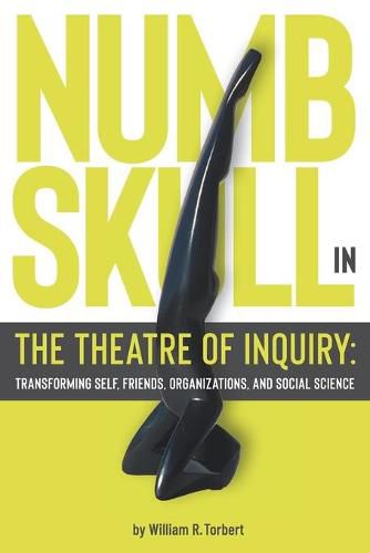 Cover image for Numbskull in the Theatre of Inquiry: Transforming Self, Friends, Organizations, and Social Science