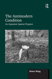 Cover image for The Antimodern Condition: An Argument Against Progress