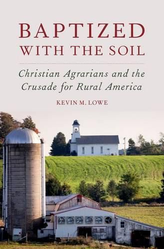 Cover image for Baptized with the Soil: Christian Agrarians and the Crusade for Rural America