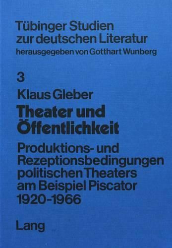 Cover image for Theater Und Oeffentlichkeit: Produktions- Und Rezeptionsbedingungen Politischen Theaters Am Beispiel Piscator 1920-1966