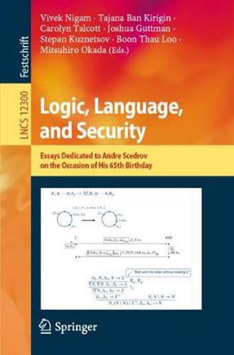 Cover image for Logic, Language, and Security: Essays Dedicated to Andre Scedrov on the Occasion of His 65th Birthday