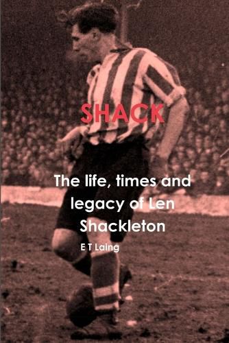 Cover image for Shack: the Life, Times and Legacy of Len Shackleton