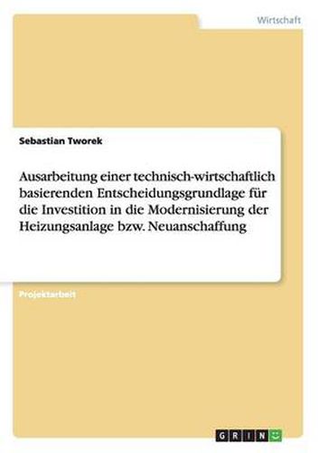Cover image for Ausarbeitung einer technisch-wirtschaftlich basierenden Entscheidungsgrundlage fur die Investition in die Modernisierung der Heizungsanlage bzw. Neuanschaffung