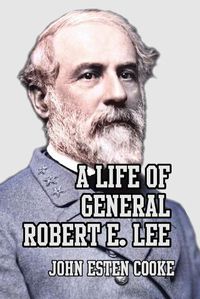 Cover image for A Life of General Robert E. Lee