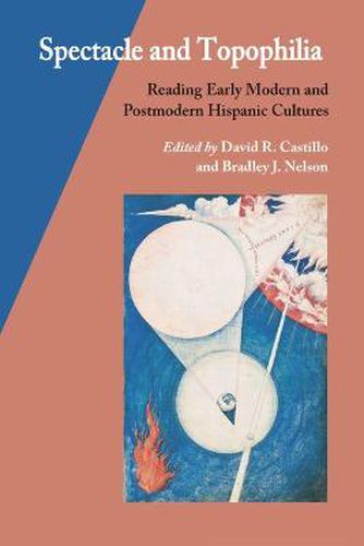 Cover image for Spectacle and Topophilia: Reading Early Modern and Postmodern Hispanic Cultures