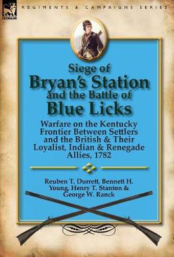 Cover image for Siege of Bryan's Station and The Battle of Blue Licks: Warfare on the Kentucky Frontier Between Settlers and the British & Their Loyalist, Indian & Renegade Allies, 1782