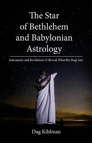 Cover image for The Star of Bethlehem and Babylonian Astrology: Astronomy and Revelation Reveal What the Magi Saw