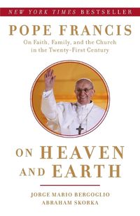 Cover image for On Heaven and Earth: Pope Francis on Faith, Family, and the Church in the Twenty-First Century