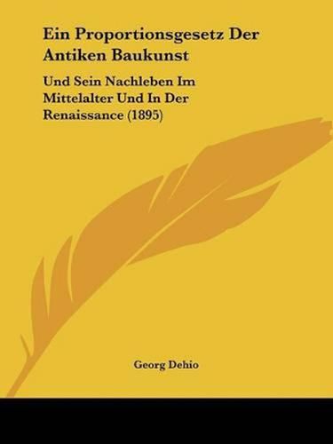 Cover image for Ein Proportionsgesetz Der Antiken Baukunst: Und Sein Nachleben Im Mittelalter Und in Der Renaissance (1895)