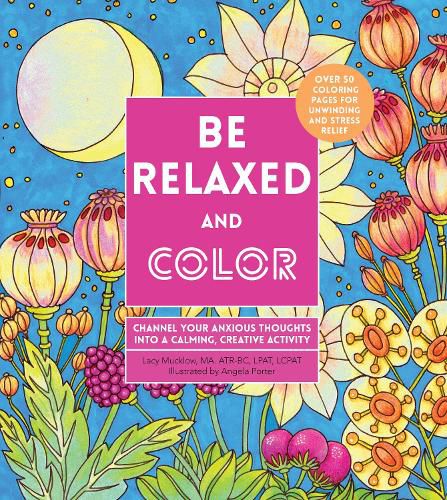 Cover image for Be Relaxed and Color: Channel Your Anxious Thoughts into a Calming, Creative Activity