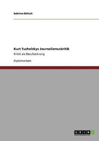 Cover image for Kurt Tucholskys Journalismuskritik: Kritik als Berufsstoerung