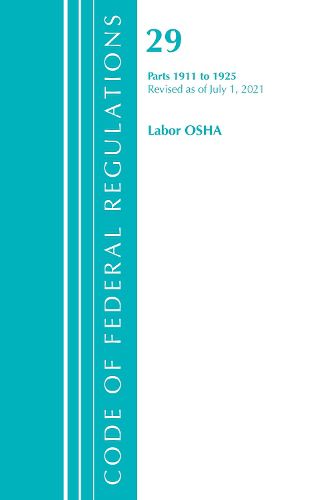 Cover image for Code of Federal Regulations, Title 29 Labor/OSHA 1911-1925, Revised as of July 1, 2021