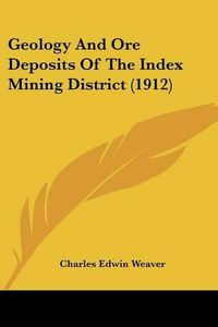 Cover image for Geology and Ore Deposits of the Index Mining District (1912)