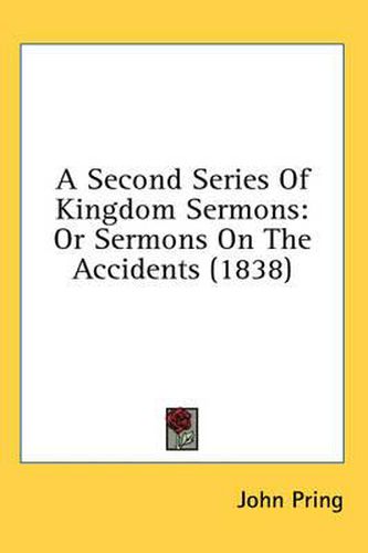 Cover image for A Second Series of Kingdom Sermons: Or Sermons on the Accidents (1838)