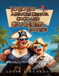 Cover image for Yo Ho Ho! A Pirate's Life for Coco and Grandma Bootsy!