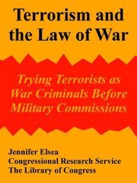 Cover image for Terrorism and the Law of War: Trying Terrorists as War Criminals Before Military Commissions