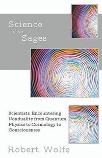 Cover image for Science of the Sages: Scientists Encountering Nonduality from Quantum Physics to Cosmology to Consciousness.