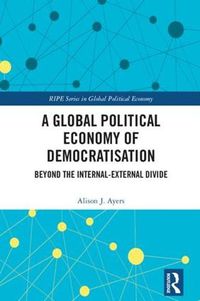 Cover image for A Global Political Economy of Democratisation: Beyond the Internal-External Divide