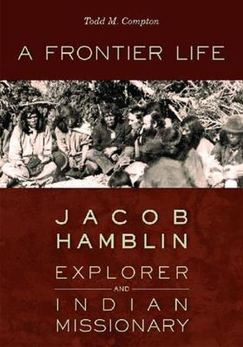 Cover image for A Frontier Life: Jacob Hamblin, Explorer and Indian Missionary