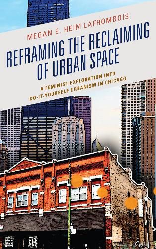 Cover image for Reframing the Reclaiming of Urban Space: A Feminist Exploration into Do-It-Yourself Urbanism in Chicago