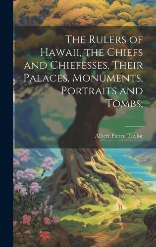 Cover image for The Rulers of Hawaii, the Chiefs and Chiefesses, Their Palaces, Monuments, Portraits and Tombs;